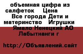 объемная цифра из салфеток  › Цена ­ 200 - Все города Дети и материнство » Игрушки   . Ямало-Ненецкий АО,Лабытнанги г.